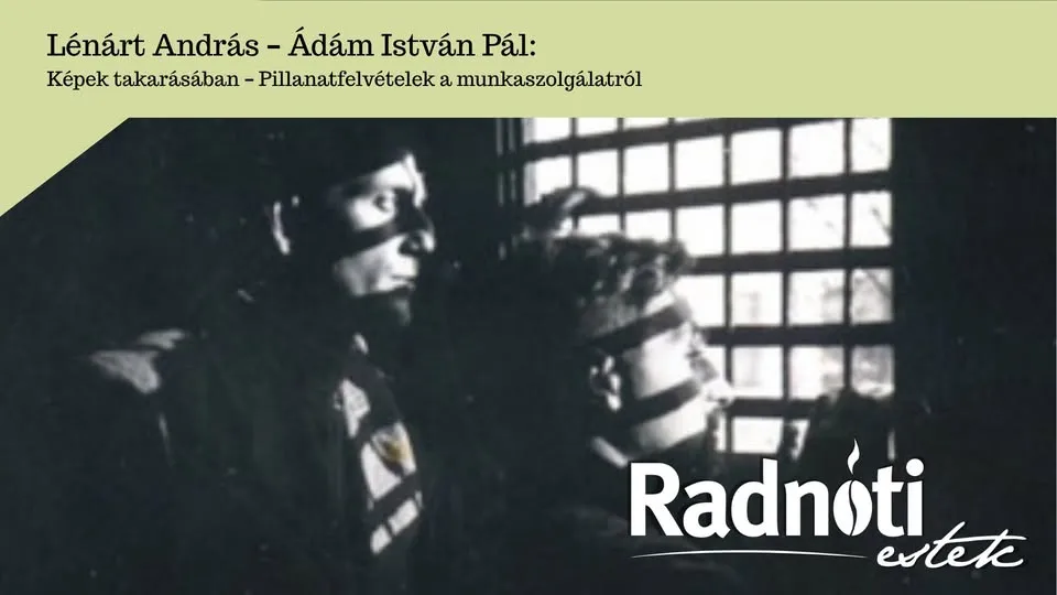 Pillanatfelvételek a munkaszolgálatról - vendégünk: Lénárt András és Ádám István Pál | Radnóti-estek